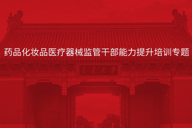 南京大学药品化妆品医疗器械监管干部能力提升培训专题